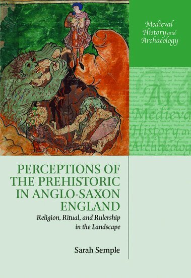 Sarah Semple - Perceptions of the Prehistoric in Anglo-Saxon England, Inbunden