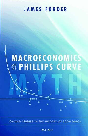 James Forder - Macroeconomics and the Phillips Curve Myth, Inbunden