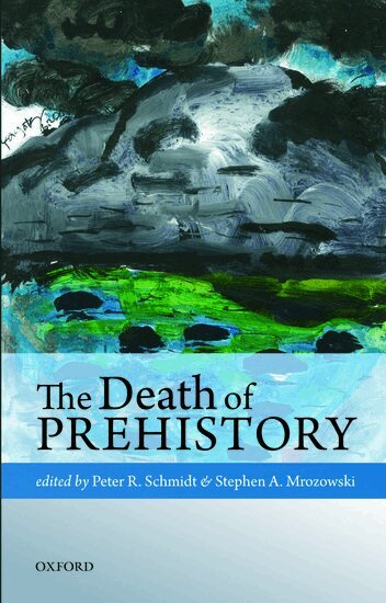 Peter Schmidt, Stephen Mrozowski, Peter R. Schmidt, Stephen A. Mrozowski - The Death of Prehistory, Inbunden