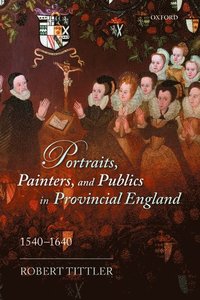 bokomslag Portraits, Painters, and Publics in Provincial England 1540--1640
