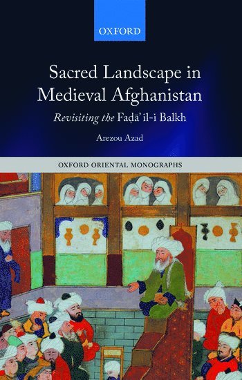 Arezou Azad, University of Oxford) Azad, Arezou (Lecturer in Medieval History, University of Birmingham and Leverhulme Research Officer, AZAD, Azad - Sacred Landscape in Medieval Afghanistan, Inbunden