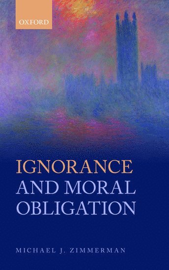 Michael J. Zimmerman, Michael J. (University of North Carolina at Greensboro) Zimmerman, ZIMMERMAN - Ignorance and Moral Obligation, Inbunden