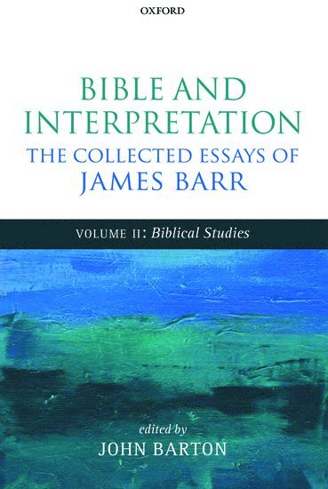 Bible and Interpretation: The Collected Essays of James Barr 1