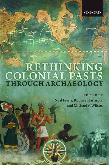 Neal Ferris, Neal Ferris, Rodney Harrison, Michael V. Wilcox - Rethinking Colonial Pasts through Archaeology, Inbunden