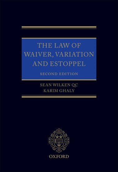 Sean Wilken, Karim Ghaly - The Law of Waiver, Variation and Estoppel, Inbunden