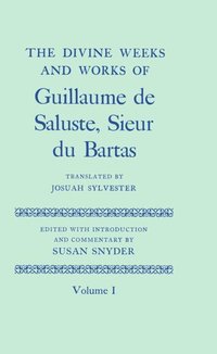 bokomslag The Divine Weeks and Works of Guillaume de Saluste, Sieur du Bartas: Volume I