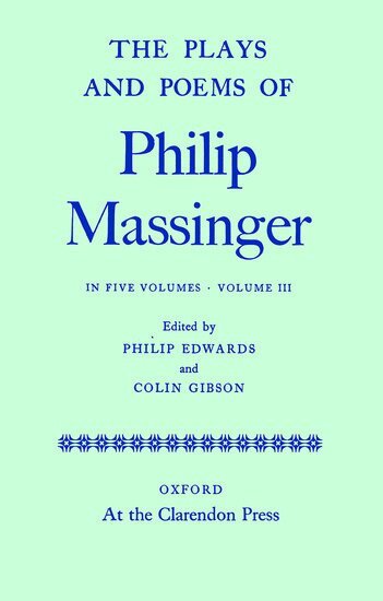 Philip Massinger, Philip Edwards, Colin Gibson - The Plays and Poems of Philip Massinger: Volume III, Inbunden