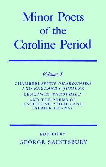 William Chamberlayne, Edward Benlowes, Katherine Philips, Patrick Hannay, George Saintsbury - Minor Poets of the Caroline Period: Volume I: Chamberlayne's Pharonnida and England's Jubilee, Benlowe's Theophila and the Poems of Katherine Philips and Patrick Hannay, Inbunden