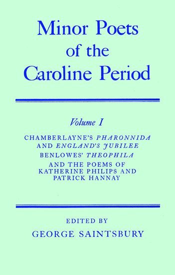 William Chamberlayne, Edward Benlowes, Katherine Philips, Patrick Hannay, George Saintsbury - Minor Poets of the Caroline Period: Volume I: Chamberlayne's Pharonnida and England's Jubilee, Benlowe's Theophila and the Poems of Katherine Philips and Patrick Hannay, Inbunden