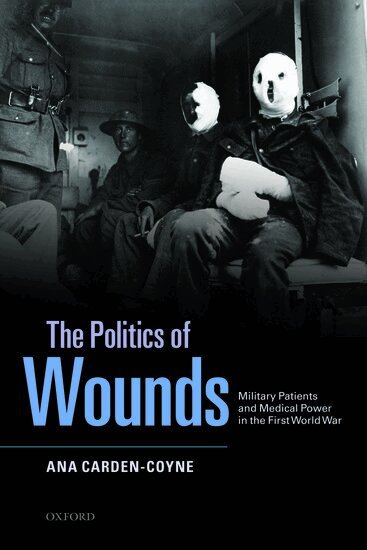 Ana Carden-Coyne - The Politics of Wounds, Inbunden
