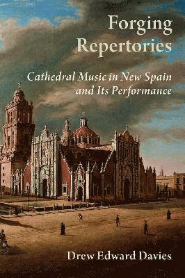 bokomslag Forging Repertories: Cathedral Music in New Spain and its Performance