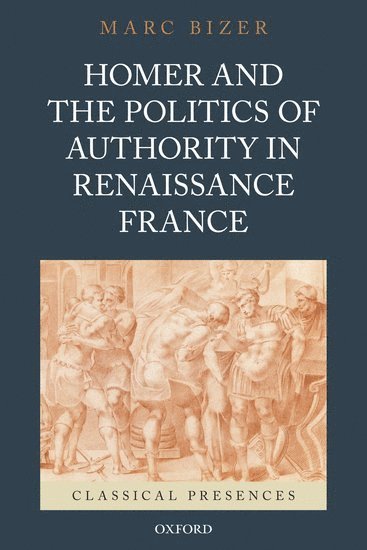 Homer and the Politics of Authority in Renaissance France 1