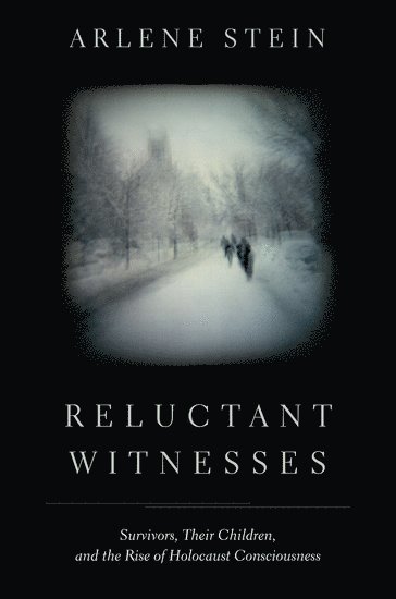Arlene Stein - Reluctant Witnesses: Survivors, Their Children, and the Rise of Holocaust Consciousness, Inbunden