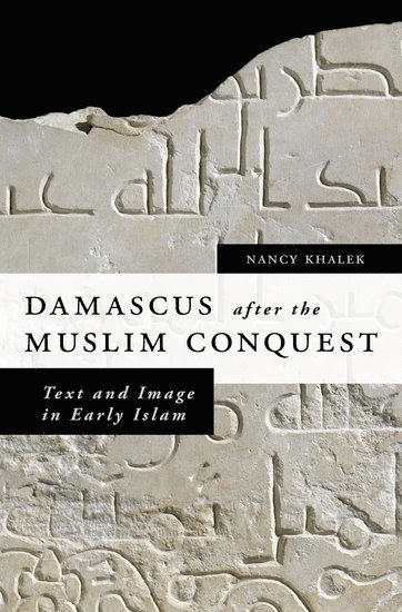 Nancy Khalek, Brown University) Khalek, Nancy (Assistant Professor, Assistant Professor, Nancy A. Khalek, Nancy A Khalek - Damascus after the Muslim Conquest, Inbunden