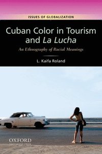 bokomslag Cuban Color in Tourism and La Lucha: An Ethnography of Racial Meanings