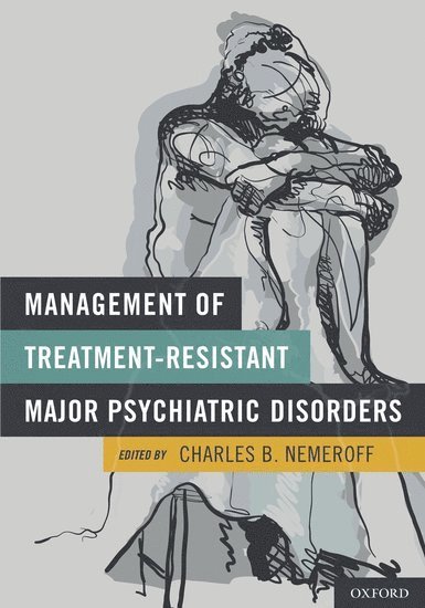 Charles B. Nemeroff, USA) Nemeroff, Charles B. (Leonard M. Miller Professor and Chairman, Leonard M. Miller Professor and Chairman, Department of Psychiatry and Behavioral Sciences, University of Miami Miller School of Medicine, Miami, Florida, Charles B Nemeroff - Management of Treatment-Resistant Major Psychiatric Disorders, Inbunden