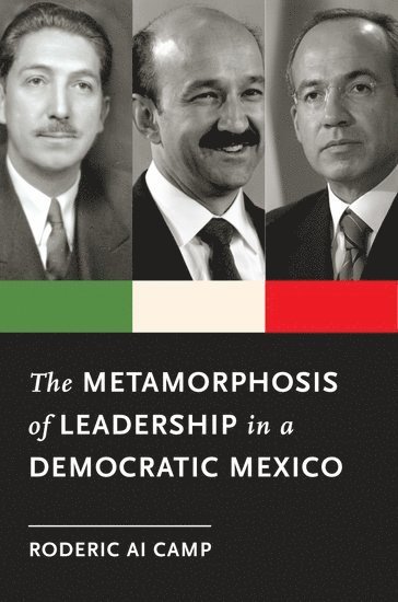 Roderic Ai Camp, Claremont McKenna College) Camp, Roderic Ai (Philip M. McKenna Professor of the Pacific Rim, Philip M. McKenna Professor of the Pacific Rim, CAMP - The Metamorphosis of Leadership in a Democratic Mexico, Inbunden