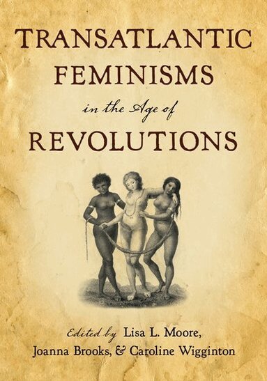 Lisa L. Moore, Joanna Brooks, Caroline Wigginton - Transatlantic Feminisms in the Age of Revolutions, Häftad