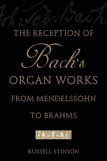 The Reception of Bach's Organ Works from Mendelssohn to Brahms