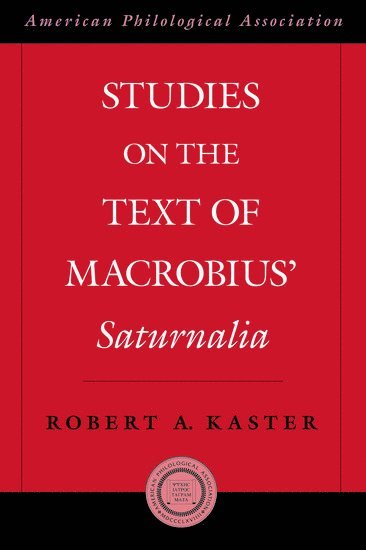 Robert Kaster, Princeton University) Kaster, Robert (Professor of Classics and Kennedy Foundation Professor of Latin, Professor of Classics and Kennedy Foundation Professor of Latin, Robert a. Kaster, Robert A Kaster - Studies on the Text of Macrobius' Saturnalia, Inbunden