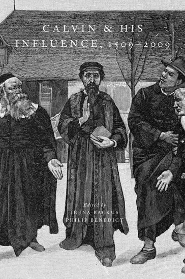 Irena Backus, Philip Benedict - Calvin and His Influence, 1509-2009, Häftad