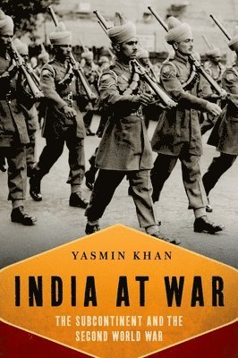 Yasmin Khan - India at War: The Subcontinent and the Second World War, Inbunden