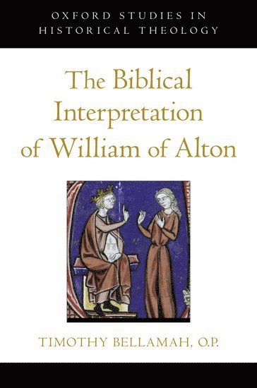 Timothy F. Bellamah, DC) Bellamah, Timothy F. (Instructor, Instructor, Pontifical Faculty of the Immaculate Conception, Dominican House of Studies, Washington, Timothy F Bellamah - The Biblical Interpretation of William of Alton, Inbunden