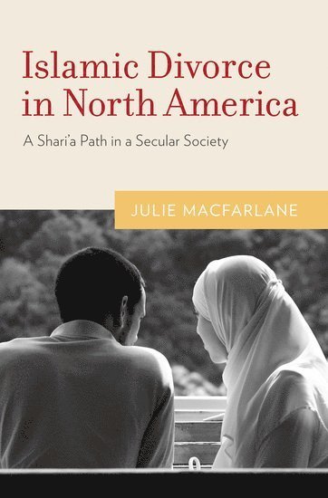 Julie Macfarlane, Canada) Macfarlane, Julie (Professor of Law, Professor of Law, University of Windsor, Kingsville, Ont. - Islamic Divorce in North America, Inbunden