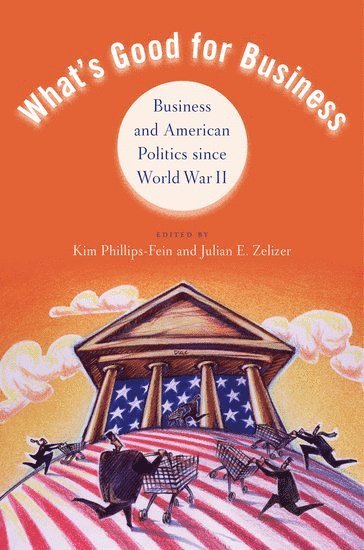 Kim Phillips-Fein, Julian E. Zelizer, Julian E Zelizer - What's Good for Business, Häftad