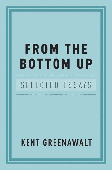Kent Greenawalt, Columbia University) Greenawalt, Kent (University Professor, University Professor - From the Bottom Up, Inbunden