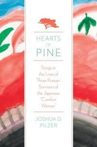 bokomslag Hearts of Pine: Songs in the Lives of Three Korean Survivors of the Japanese Comfort Women