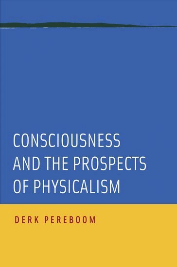 Derk Pereboom - Consciousness and the Prospects of Physicalism, Inbunden