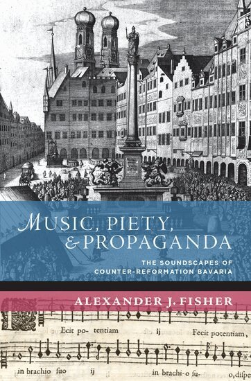 Alexander J. Fisher - Music, Piety, and Propaganda, Inbunden