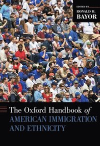 bokomslag The Oxford Handbook of American Immigration and Ethnicity