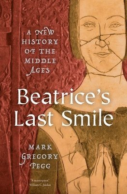 Mark Gregory Pegg - Beatrice's Last Smile: A New History of the Middle Ages, Inbunden