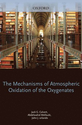 Jack Calvert, Abdelwahid Mellouki, John Orlando, Michael Pilling, Timothy Wallington - Mechanisms of Atmospheric Oxidation of the Oxygenates, Inbunden