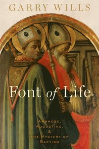 bokomslag Font of Life: Ambrose, Augustine, and the Mystery of Baptism