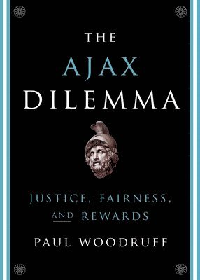 Paul Woodruff - The Ajax Dilemma: Justice, Fairness, and Rewards, Inbunden