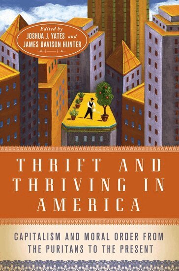 Joshua Yates, James Davison Hunter - Thrift and Thriving in America, Inbunden
