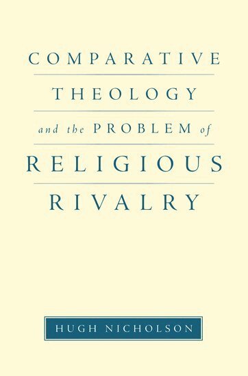 Hugh Nicholson - Comparative Theology and the Problem of Religious Rivalry, Inbunden