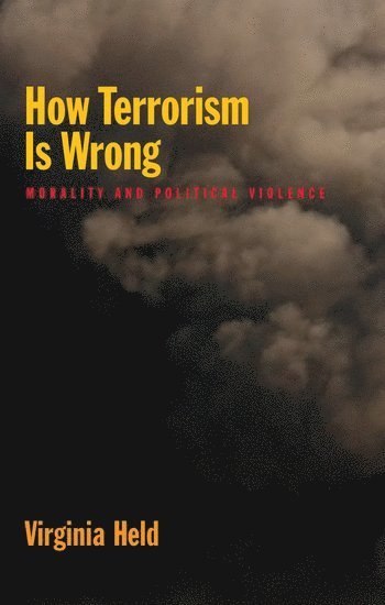 Virginia Held, CUNY Graduate Center) Held, Virginia (Distinguished Professor of Philosophy, Distinguished Professor of Philosophy - How Terrorism is Wrong, Häftad