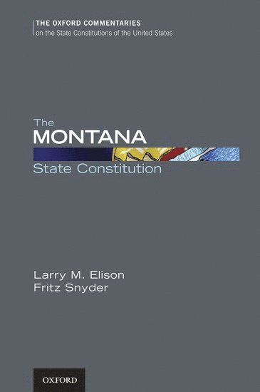 Larry Elison, Fritz Snyder, AZ) Elison, Professor Emeritus Larry (Professor Emeritus of Constitutional Law, Professor Emeritus of Constitutional Law, University of Montana School of Law, Gold Canyon, MT) Snyder, Associate Professor Fritz (Associate Professor, Associate Professor, University of Montana School of Law, Missoula, ELISON, Elison - The Montana State Constitution, Inbunden