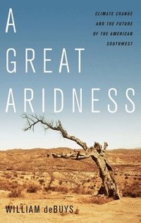 bokomslag A Great Aridness: Climate Change and the Future of the American Southwest