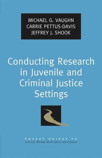 Michael G. Vaughn, Carrie Pettus-Davis, Jeffrey J. Shook - Conducting Research in Juvenile and Criminal Justice Settings, Häftad