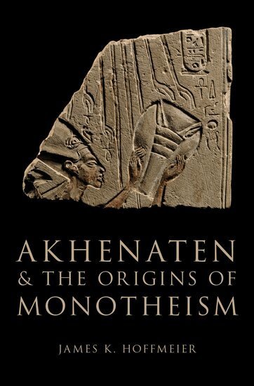 James K. Hoffmeier - Akhenaten and the Origins of Monotheism, Inbunden