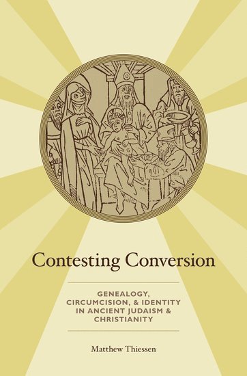Matthew Thiessen, Canada) Thiessen, Matthew (Senior Lecturer in New Testament, Senior Lecturer in New Testament, College of Emmanuel and St. Chad and Lutheran Theological Seminary, Saskatoon Theological Union, Saskatoon, SK, THIESSEN - Contesting Conversion, Inbunden