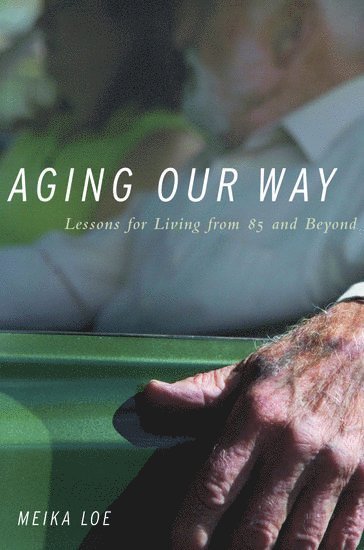 Meika Loe, Colgate University) Loe, Meika (Associate Professor of Sociology and Women's Studies, Associate Professor of Sociology and Women's Studies, LOE - Aging Our Way, Inbunden