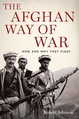 Robert Johnson - Afghan Way of War: How and Why They Fight, Inbunden
