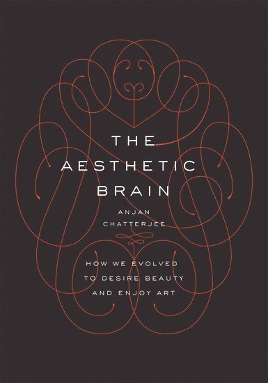 Anjan Chatterjee, MD, University of Pennsylvania School of Medicine) Chatterjee, MD, Anjan (Professor of Neurology, Professor of Neurology, Anjan Chatterjee MD - The Aesthetic Brain, Inbunden