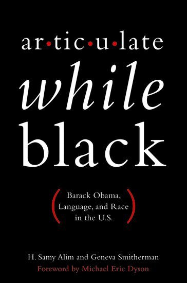 H. Samy Alim, Geneva Smitherman, Foreward by Michael Eric Dyson - Articulate While Black, Inbunden